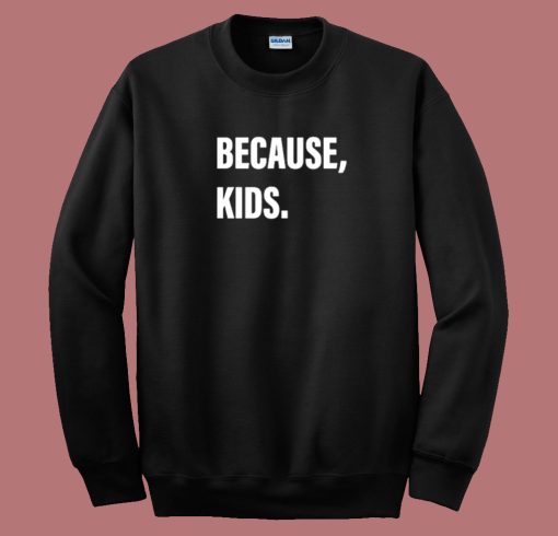 Because Kids Sweatshirt