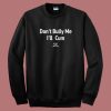 Dont Bully Me I Will Cum Sweatshirt