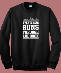 Everything Runs Through Lubbock Sweatshirt