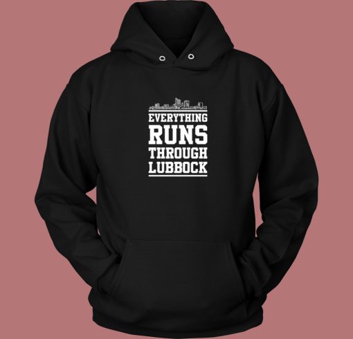 Everything Run Through Lubbock Hoodie Style