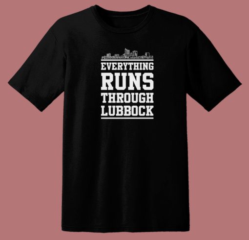 Everything Run Through Lubbock T Shirt Style
