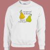 I Eat Pears And Shit Like That Sweatshirt
