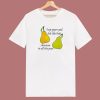 I Eat Pears And Shit Like That T Shirt Style