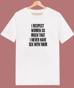 I Respect Women So Much T Shirt Style