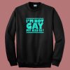 Im Not Gay My Ass Is Sweatshirt