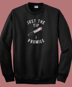 Just The Tip I Promise Knife Sweatshirt