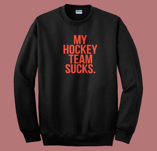 My Hockey Team Sucks Sweatshirt