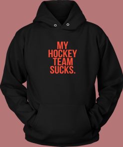 My Hockey Team Sucks Hoodie Style