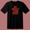 My Hockey Team Sucks T Shirt Style