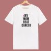 My Mom Beat Cancer T Shirt Style