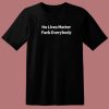 No Lives Matter Fuck Everybody T Shirt Style