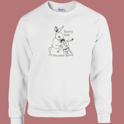 Sorry Kid Im The Ether Bunny Sweatshirt
