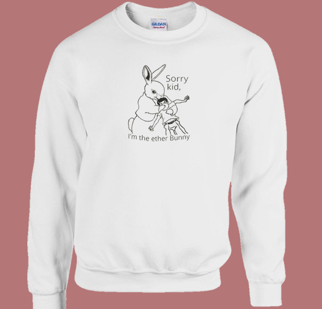 Sorry Kid Im The Ether Bunny Sweatshirt