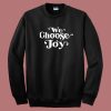 We Choose Joy Sweatshirt
