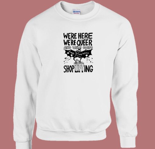 Were Queer And Shoplifting Sweatshirt