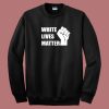 White Lives Matter Sweatshirt