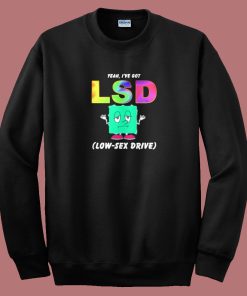 I Have Got Lsd Low Sex Drive Sweatshirt