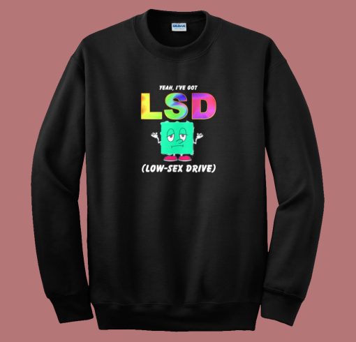 I Have Got Lsd Low Sex Drive Sweatshirt