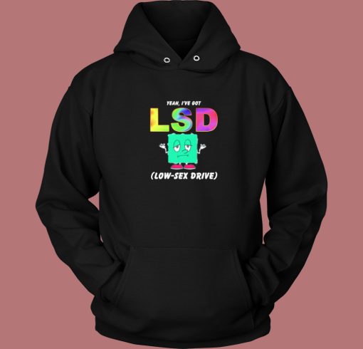 I Have Got Lsd Low Sex Drive Hoodie Style