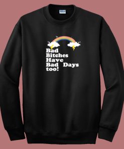 Bad Bitches Have Bad Days Too Sweatshirt