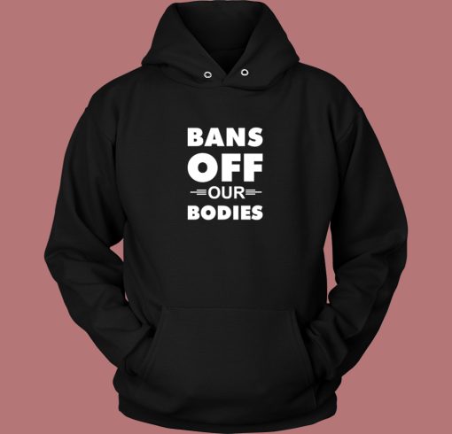 Bans Off Our Bodies Hoodie Style