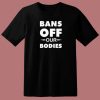 Bans Off Our Bodies T Shirt Style