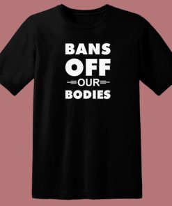 Bans Off Our Bodies T Shirt Style