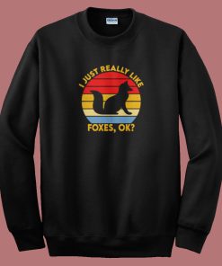 I Just Really Like Foxes Ok Sweatshirt