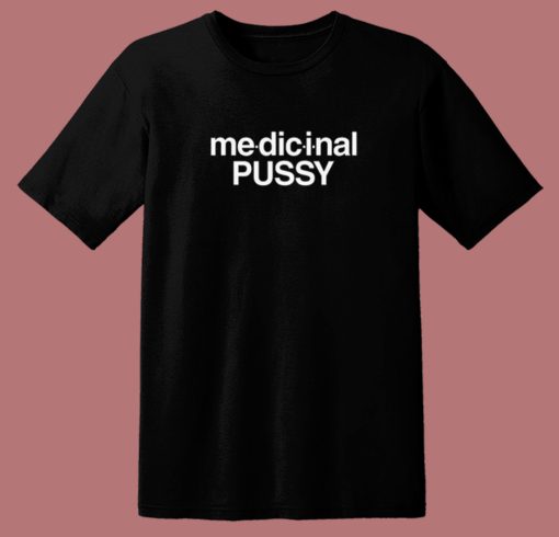 Medicinal Pussy Funny T Shirt Style