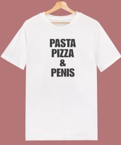 Pasta Pizza And Penis T Shirt Style