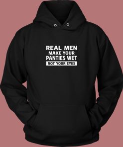 Real Men Make Your Panties Wet Hoodie Style