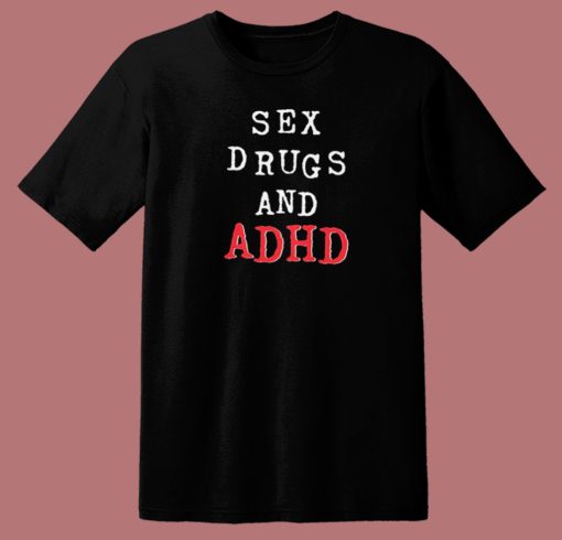 Sex Drugs And Adhd 80s T Shirt Style