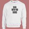 Sex With You Sucks Sweatshirt