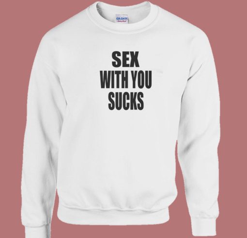 Sex With You Sucks Sweatshirt