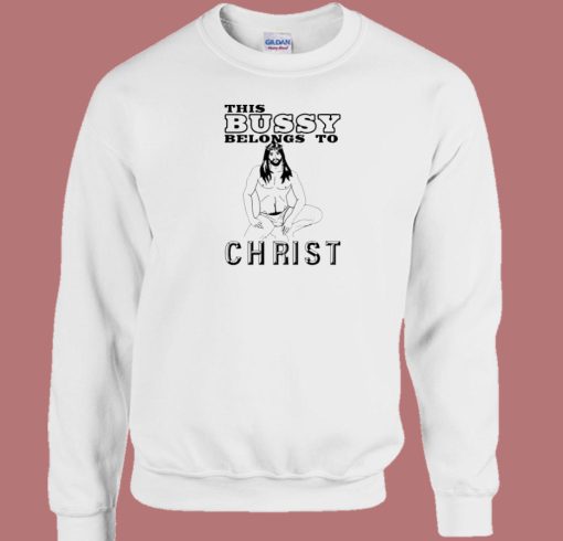 This Bussy Belongs To Christ Sweatshirt