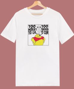 Too Horny Too Dead To Cum T Shirt Style