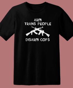 Arm Trans People Disarm T Shirt Style