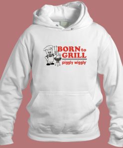 Born To Grill Piggly Wiggly Hoodie Style
