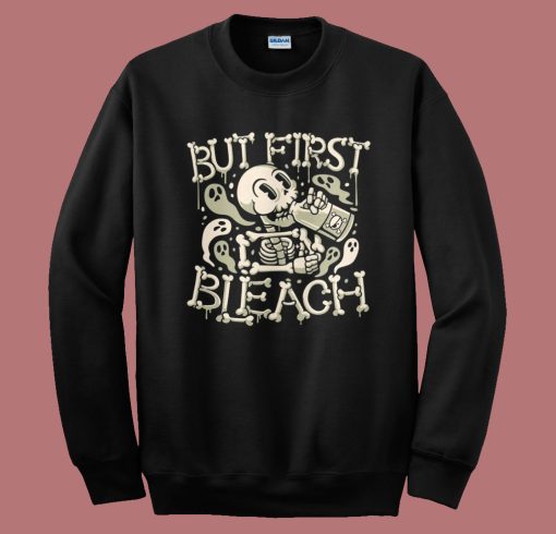 But First Bleach Skeleton Sweatshirt