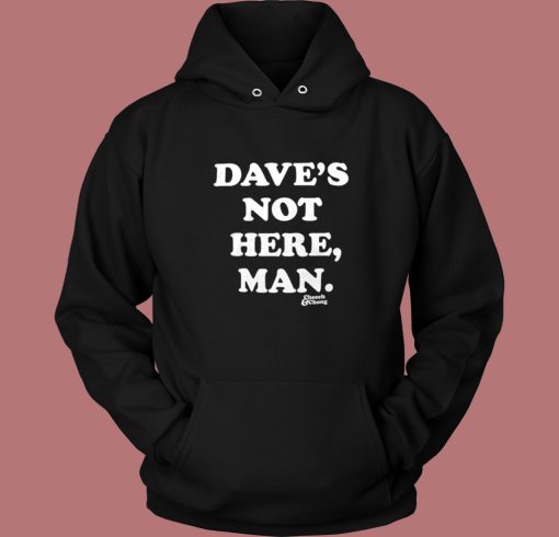 Daves Not Here Man Funny Hoodie Style