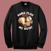 Come Play With My Nuts Sweatshirt