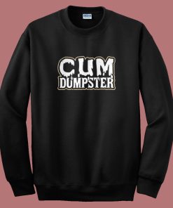 Cum Dumpster Funny Sweatshirt