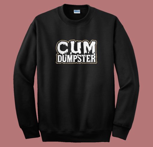 Cum Dumpster Funny Sweatshirt