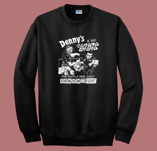 Dennys Is Just Waffle House Sweatshirt