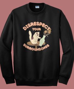 Disrespect Your Surroundings Cat Sweatshirt