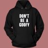 Dont Be A Goofy Hoodie Style