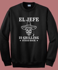 El Jefe Is Grilling Mexican Sweatshirt