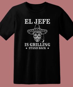 El Jefe Is Grilling Mexican T Shirt Style