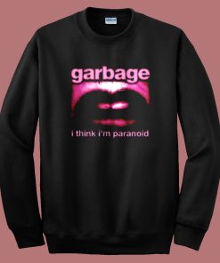 Garbage I Think Im Paranoid Sweatshirt