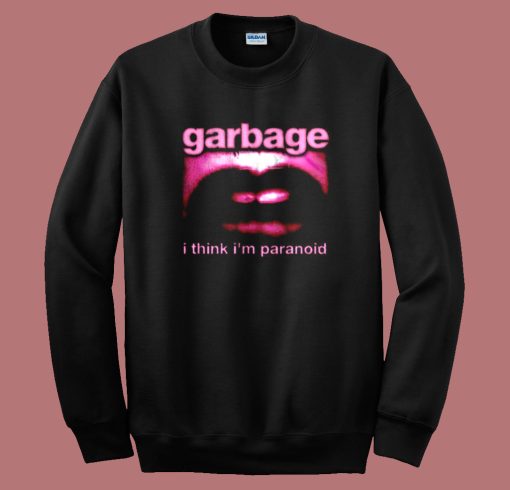 Garbage I Think Im Paranoid Sweatshirt